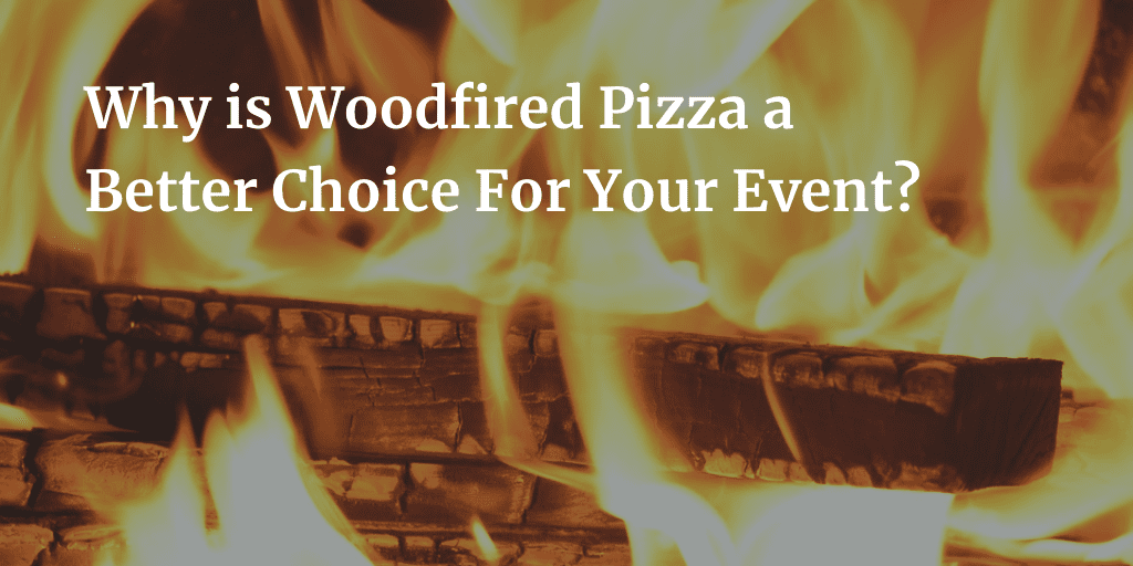 Why is Woodfired Pizza a better choice for your event